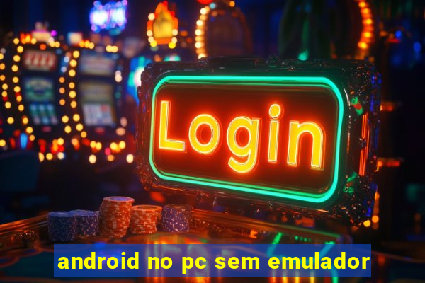 android no pc sem emulador